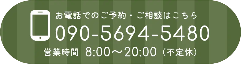 お電話でのご予約・ご相談はこちら 090-5694-5480 営業時間8:00〜20:00（不定休）
